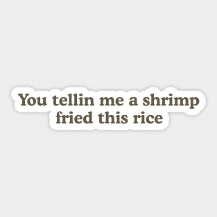 You Tellin Me a Shrimp Fried This Rice? Unisex Crewneck Sweatshirt or Sticker